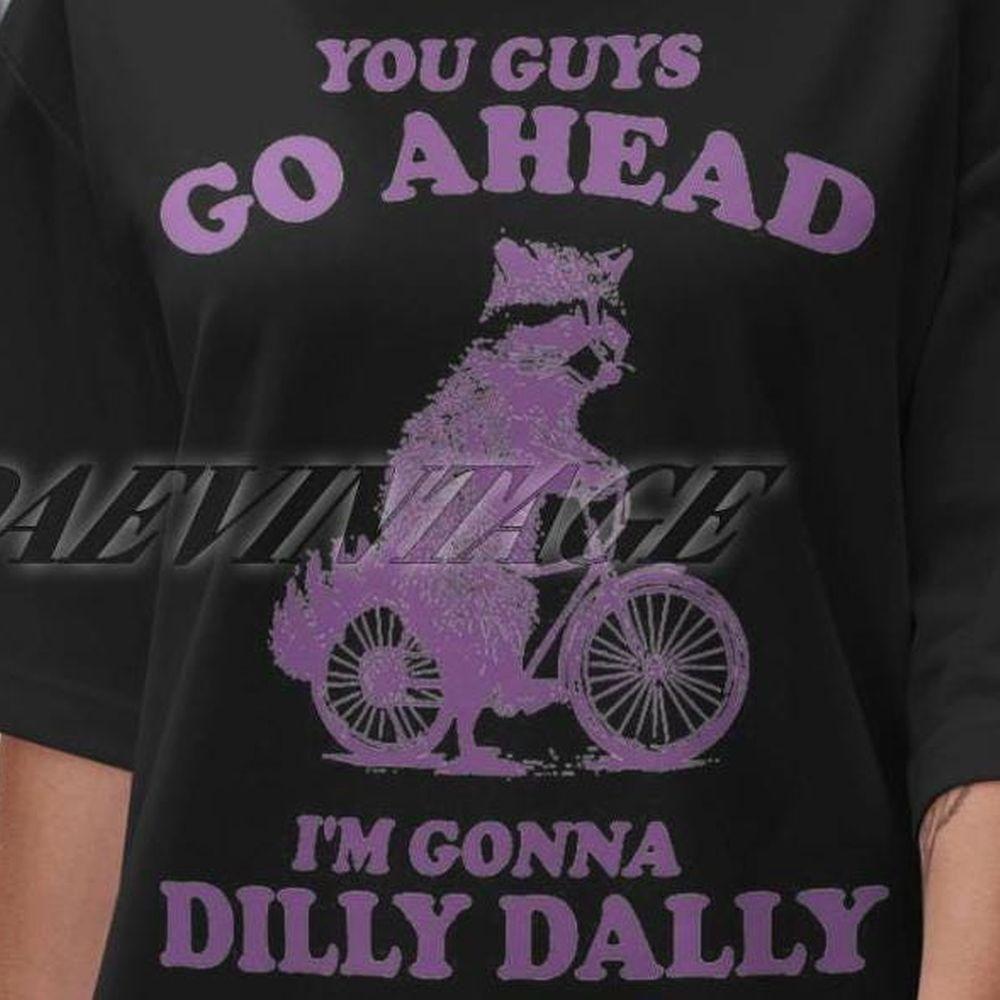 You Guys Go Ahead Im Gonna Dilly Daily Funny Saying 90s Vuitino Merch You Guys Go Ahead Im Gonna Dilly Daily Funny Saying 90s Vuitino Merch